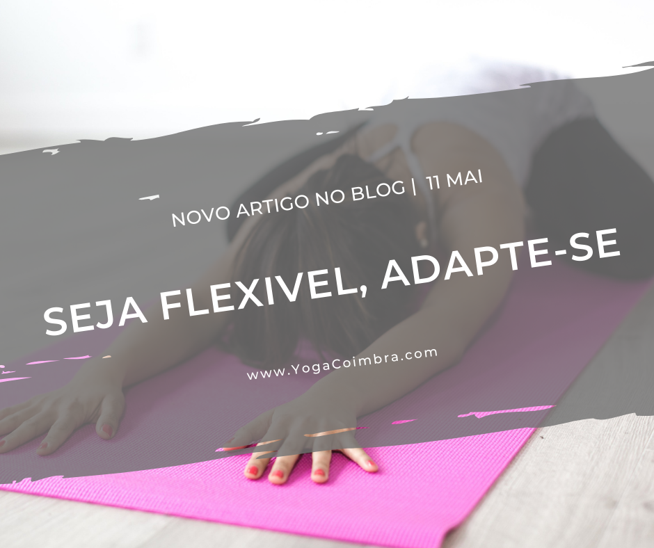 Seja flexível, adapte-se. Yoga com Marta e Hugo - www.YogaCoimbra.com
